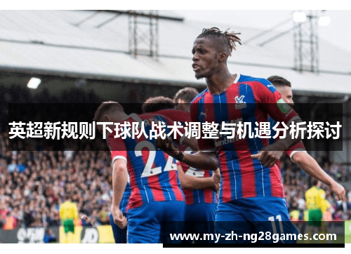 英超新规则下球队战术调整与机遇分析探讨