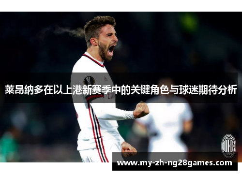 莱昂纳多在以上港新赛季中的关键角色与球迷期待分析