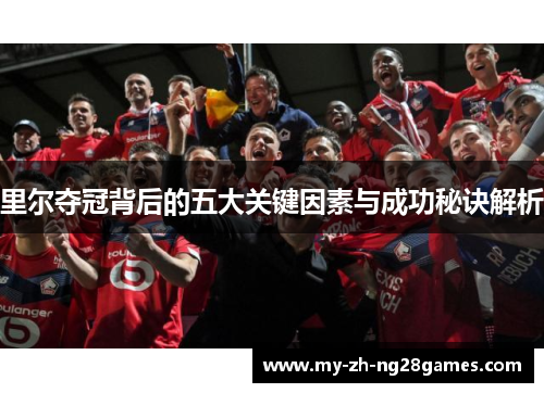 里尔夺冠背后的五大关键因素与成功秘诀解析