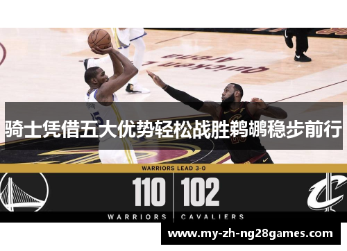 骑士凭借五大优势轻松战胜鹈鹕稳步前行 骑士凭借五大优势轻松战胜鹈鹕稳步前行