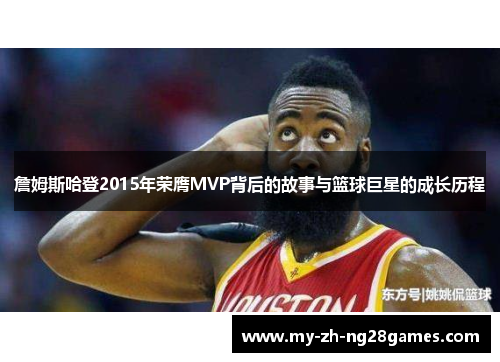 詹姆斯哈登2015年荣膺MVP背后的故事与篮球巨星的成长历程