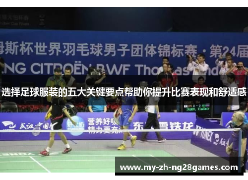 选择足球服装的五大关键要点帮助你提升比赛表现和舒适感 选择足球服装的五大关键要点帮助你提升比赛表现和舒适感