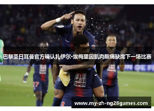 巴黎圣日耳曼官方确认扎伊尔·埃梅里因肌肉酸痛缺席下一场比赛 巴黎圣日耳曼官方确认扎伊尔·埃梅里因肌肉酸痛缺席下一场比赛